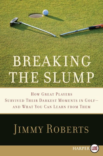 Breaking the Slump: How Great Players Survived Their Darkest Moments in Golf--and What You Can Learn from Them book cover by Jimmy Roberts