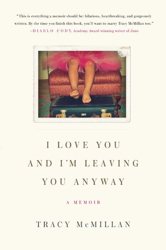 I Love You and I'm Leaving You Anyway: A Memoir book cover by Tracy McMillan