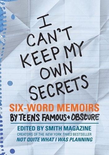 I Can't Keep My Own Secrets: Six-Word Memoirs by Teens Famous & Obscure book cover by Larry Smith, Rachel Fershleiser