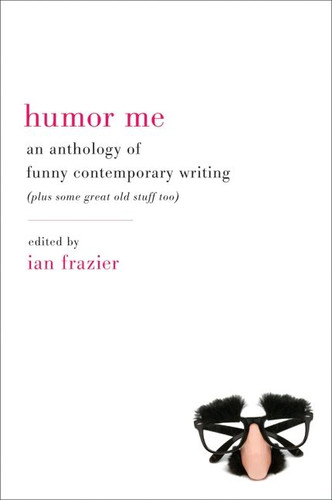 Humor Me: An Anthology of Funny Contemporary Writing (Plus Some Great Old Stuff Too) book cover by Ian Frazier