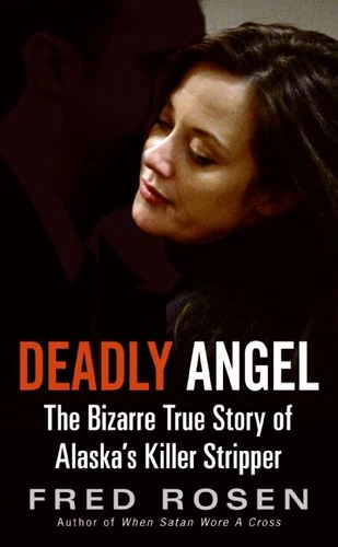 Deadly Angel: The Bizarre True Story of Alaska's Killer Stripper book cover by Fred Rosen