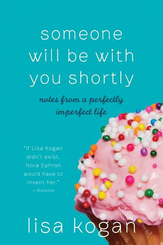 Someone Will Be with You Shortly: Notes from a Perfectly Imperfect Life book cover by Lisa Kogan