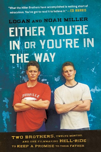 Either You're in or You're in the Way: Two Brothers, Twelve Months, and One Filmmaking Hell-Ride to Keep a Promise to Their Father book cover by Logan Miller, Noah Miller
