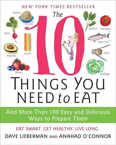 The 10 Things You Need to Eat: And More Than 100 Easy and Delicious Ways to Prepare Them book cover by Anahad O'Connor, Dave Lieberman
