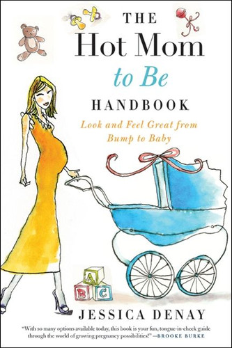 The Hot Mom to Be Handbook: Look and Feel Great from Bump to Baby book cover by Jessica Denay