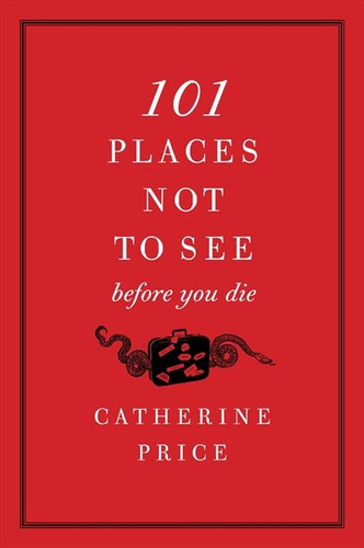 101 Places Not to See Before You Die book cover by Catherine Price