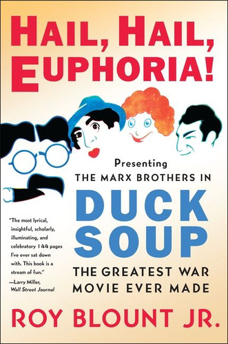 Hail, Hail, Euphoria!: Presenting the Marx Brothers in Duck Soup, the Greatest War Movie Ever Made book cover by Roy Blount, Jr.