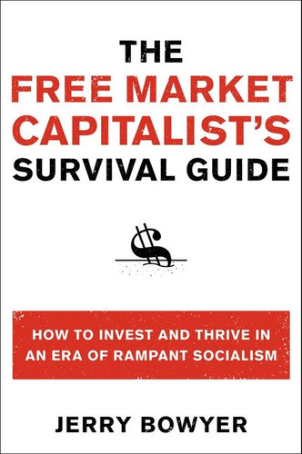 The Free Market Capitalist's Survival Guide: How to Invest and Thrive in an Era of Rampant Socialism book cover by Jerry Bowyer