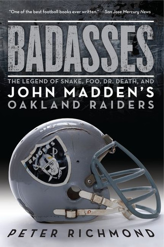 Badasses: The Legend of Snake, Foo, Dr. Death, and John Madden's Oakland Raiders book cover by Peter Richmond