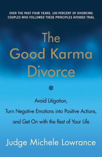 The Good Karma Divorce: Avoid Litigation, Turn Negative Emotions into Positive Actions, and Get On with the Rest of Your Life book cover by Michele Lowrance
