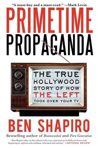 Primetime Propaganda: The True Hollywood Story of How the Left Took Over Your TV book cover by Ben Shapiro