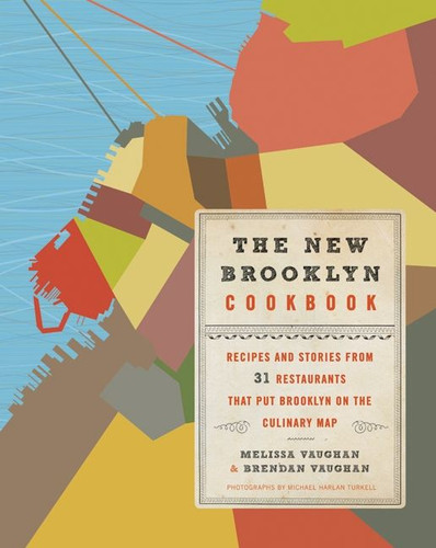 The New Brooklyn Cookbook: Recipes and Stories from 31 Restaurants That Put Brooklyn on the Culinary  Map book cover by Melissa Vaughan, Brendan Vaughan, Michael Harlan Turkell