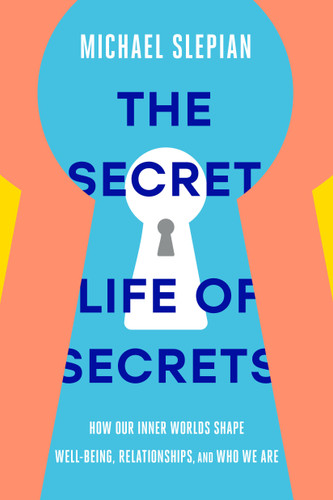 The Secret Life of Secrets: How Our Inner Worlds Shape Well-Being, Relationships, and Who We Are book cover by Michael Slepian