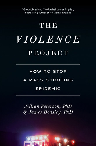 The Violence Project: How to Stop a Mass Shooting Epidemic book cover by James Densley, Jillian Peterson