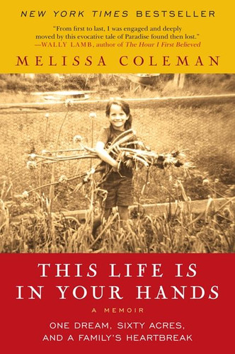 This Life Is in Your Hands: One Dream, Sixty Acres, and a Family's Heartbreak book cover by Melissa Coleman