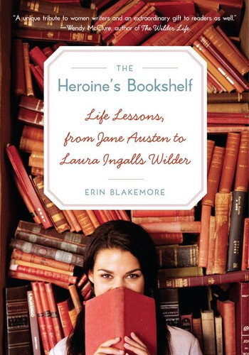 The Heroine's Bookshelf: Life Lessons, from Jane Austen to Laura Ingalls Wilder book cover by Erin Blakemore