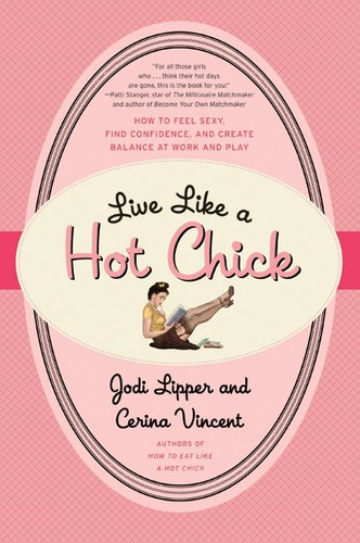 Live Like a Hot Chick: How to Feel Sexy, Find Confidence, and Create Balance at Work and Play book cover by Jodi Lipper, Cerina Vincent