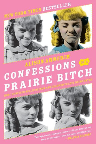 Confessions of a Prairie Bitch: How I Survived Nellie Oleson and Learned to Love Being Hated book cover by Alison Arngrim
