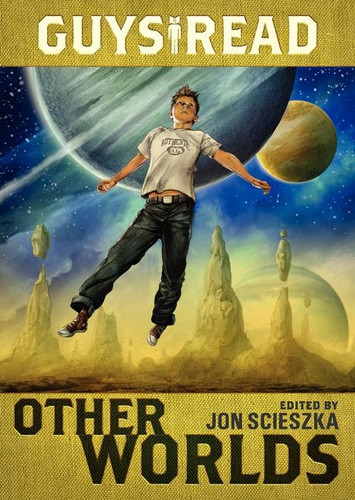 Guys Read: Other Worlds (Guys Read #4) book cover by Jon Scieszka, Rick Riordan, Tom Angleberger, D. J. MacHale, Rebecca Stead, Ray Bradbury, Shaun Tan, Neal Shusterman, Shannon Hale, Kenneth Oppel, Eric S. Nylund
