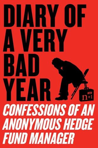 Diary of a Very Bad Year: Confessions of an Anonymous Hedge Fund Manager book cover by Anonymous Hedge Fund Manager, n+1, Keith Gessen