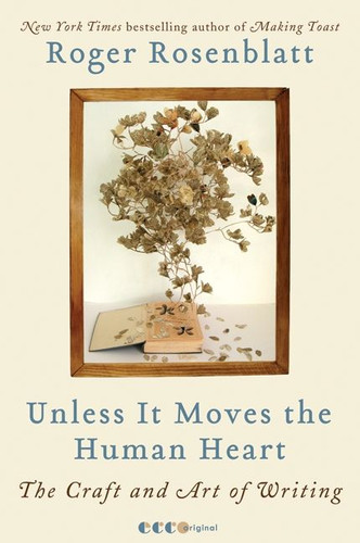 Unless It Moves the Human Heart: The Craft and Art of Writing book cover by Roger Rosenblatt