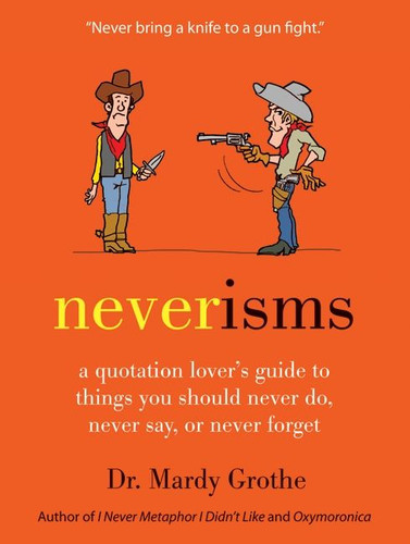 Neverisms: A Quotation Lover's Guide to Things You Should Never Do, Never Say, or Never Forget book cover by Mardy Grothe