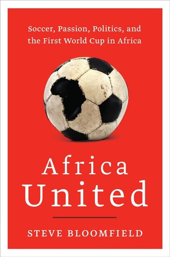 Africa United: Soccer, Passion, Politics, and the First World Cup in Africa book cover by Steve Bloomfield