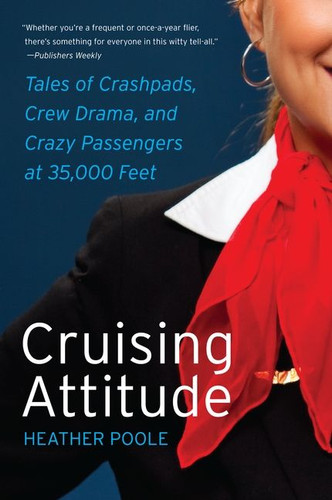 Cruising Attitude: Tales of Crashpads, Crew Drama, and Crazy Passengers at 35,000 Feet book cover by Heather Poole