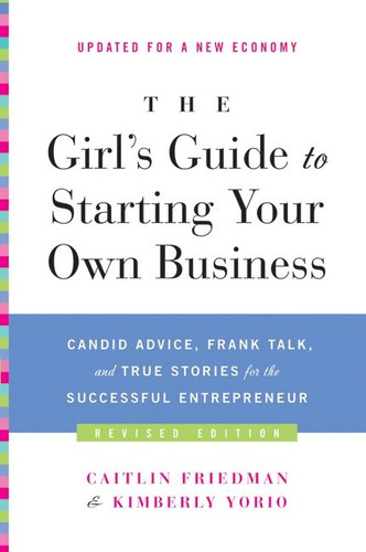 The Girl's Guide to Starting Your Own Business (Revised Edition): Candid Advice, Frank Talk, and True Stories for the Successful Entrepreneur book cover by Caitlin Friedman, Kimberly Yorio