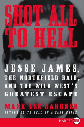Shot All to Hell: Jesse James, the Northfield Raid, and the Wild West's Greatest Escape book cover by Mark Lee Gardner