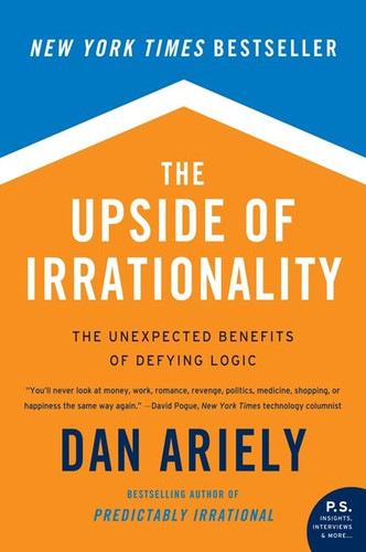The Upside of Irrationality: The Unexpected Benefits of Defying Logic book cover by Dan Ariely