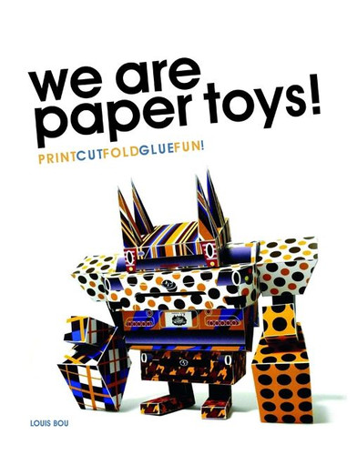 We Are Paper Toys: Print-Cut-Fold-Glue-Fun book cover by Louis Bou