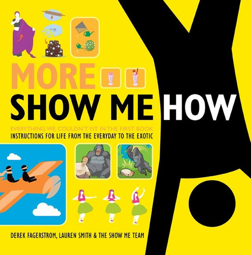 More Show Me How: Everything We Couldn’t Fit in the First Book    Instructions for Life from the Everyday to the Exotic book cover by Lauren Smith, Derek Fagerstrom