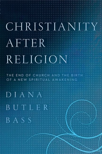 Christianity After Religion: The End of Church and the Birth of a New Spiritual Awakening book cover by Diana Butler Bass