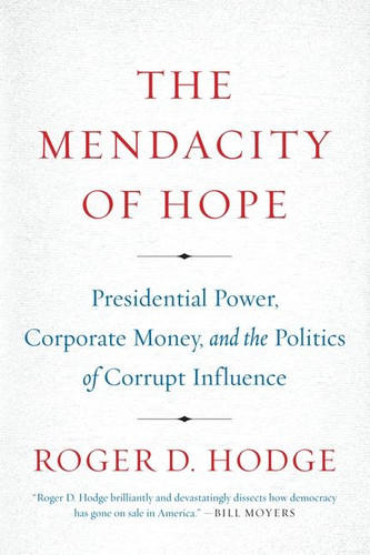 The Mendacity of Hope: Presidential Power, Corporate Money, and the Politics of Corrupt Influence book cover by Roger D. Hodge