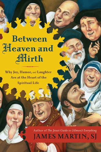 Between Heaven and Mirth: Why Joy, Humor, and Laughter Are at the Heart of the Spiritual Life book cover by James Martin