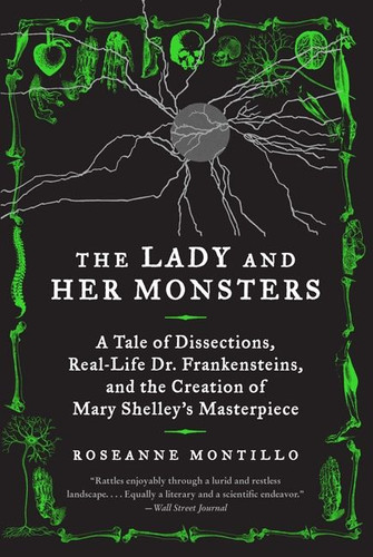 The Lady and Her Monsters: A Tale of Dissections, Real-Life Dr. Frankensteins, and the Creation of Mary Shelley's Masterpiece book cover by Roseanne Montillo