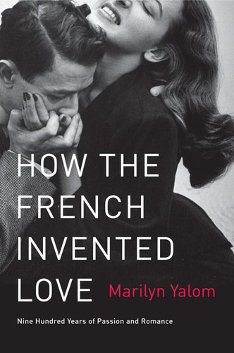 How the French Invented Love: Nine Hundred Years of Passion and Romance book cover by Marilyn Yalom