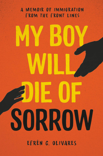 My Boy Will Die of Sorrow: A Memoir of Immigration From the Front Lines book cover by Efrén C. Olivares