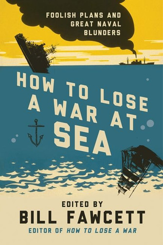 How to Lose a War at Sea: Foolish Plans and Great Naval Blunders (How to Lose Series) book cover by Bill Fawcett