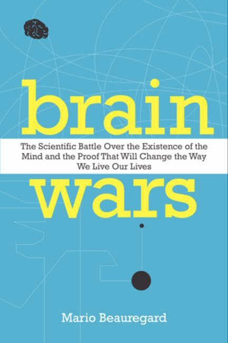 Brain Wars: The Scientific Battle Over the Existence of the Mind and the Proof that Will Change the Way We Live Our Lives book cover by Mario Beauregard