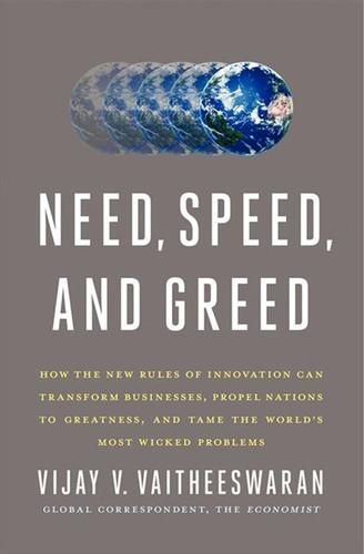 Need, Speed, and Greed: How the New Rules of Innovation Can Transform Businesses, Propel Nations to Greatness, and Tame the World's Most Wicked Problems book cover by Vijay V. Vaitheeswaran
