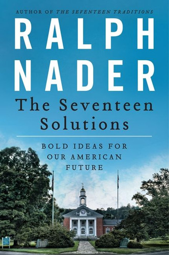 The Seventeen Solutions: Bold Ideas for Our American Future book cover by Ralph Nader