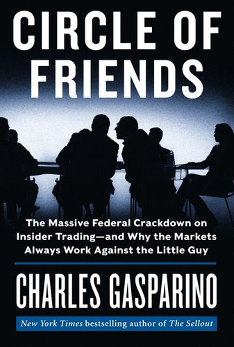 Circle of Friends: The Massive Federal Crackdown on Insider Trading---and Why the Markets Always Work Against the Little Guy book cover by Charles Gasparino
