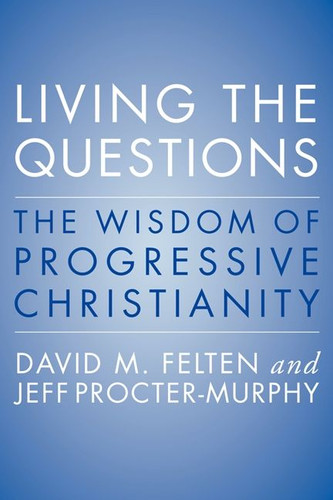 Living the Questions: The Wisdom of Progressive Christianity book cover by David Felten, Jeff Procter-Murphy