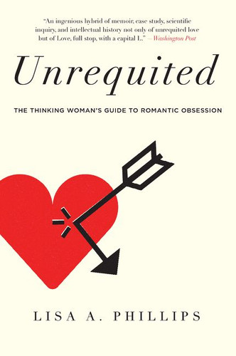 Unrequited: The Thinking Woman's Guide to Romantic Obsession book cover by Lisa A. Phillips