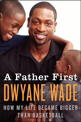 A Father First: How My Life Became Bigger Than Basketball book cover by Dwyane Wade