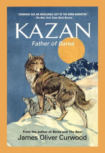 Kazan: Father of Baree book cover by James Oliver Curwood