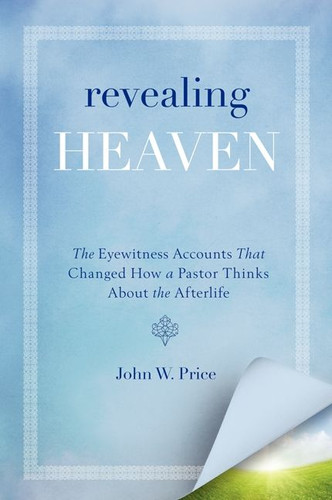 Revealing Heaven: The Eyewitness Accounts That Changed How a Pastor Thinks About the Afterlife book cover by John W. Price