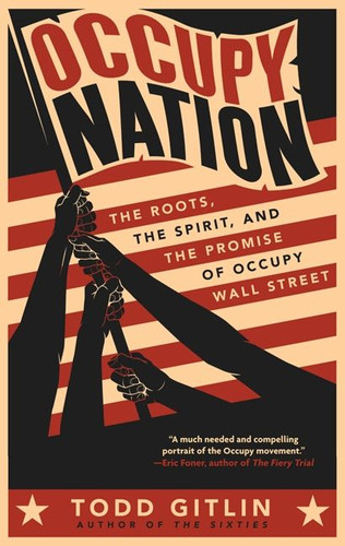 Occupy Nation: The Roots, the Spirit, and the Promise of Occupy Wall Street book cover by Todd Gitlin